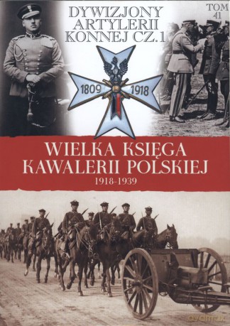 Dywizjony artylerii konnej cz. 1 wielka księga kawalerii polskiej 1918-1939 (Tom 41) [KSIĄŻKA]