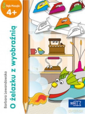 O żelazku z wyobraźnią. Bajki mazajki 4+ - Barbara Lewandowska [KSIĄŻKA]