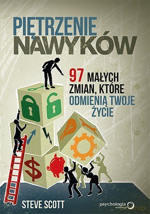 Piętrzenie nawyków. 97 małych zmian które odmienią twoje życie - Steve Scott [KSIĄŻKA]
