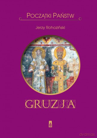 Początki państw. Gruzja - Jerzy Rohoziński [KSIĄŻKA]