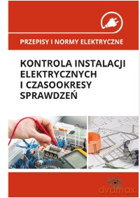 Przepisy i normy elektryczne. Kontrola instalacji elektrycznych i czasookresy sprawdzeń - Janusz Wojnarski, Janusz Strzyżewski [KSIĄŻKA]