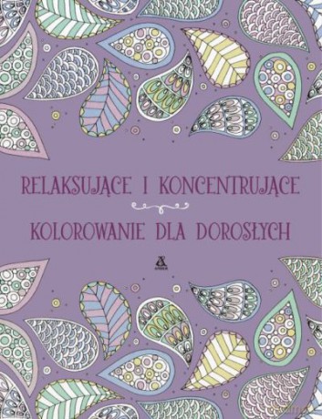 Relaksujące i koncentrujące kolorowanie dla dorosłych [KSIĄŻKA]