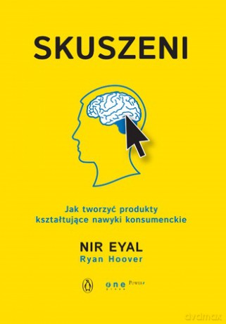 Skuszeni. Jak tworzyć produkty kształtujące nawyki konsumenckie - Nir Eyal, Ryan Hoover [KSIĄŻKA]