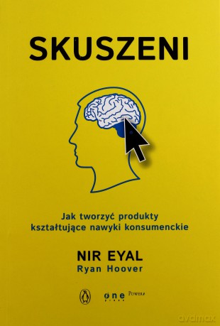 Skuszeni. Jak tworzyć produkty kształtujące nawyki konsumenckie - Nir Eyal, Ryan Hoover [KSIĄŻKA]