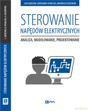 Sterowanie napędów elektrycznych. Analiza, modelowanie, projektowanie - Lech Grzesiak [KSIĄŻKA]
