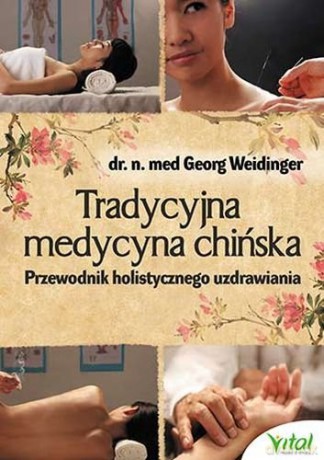 Tradycyjna medycyna chińska. Przewodnik holistycznego uzdrawiania - Georg Weidinger [KSIĄŻKA]