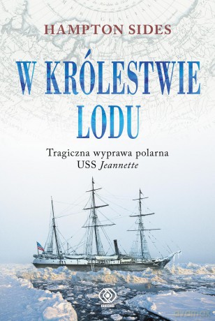 W królestwie lodu. Tragiczna wyprawa polarna Uss Jeannette - Hampton Sides (twarda) [KSIĄŻKA]