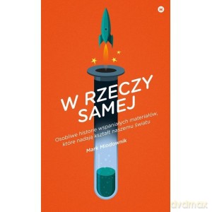 W rzeczy samej. Osobliwe historie wspaniałych materiałów które nadają kształt naszemu światu - Mark Miodownik [KSIĄŻKA]