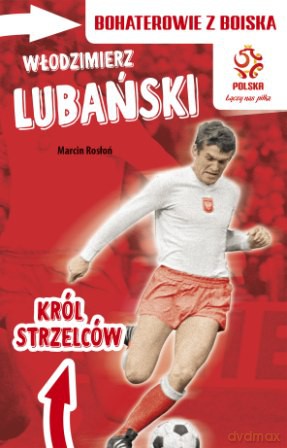 Włodzimierz Lubański król strzelców. Bohaterowie z boiska PZPN [KSIĄŻKA]