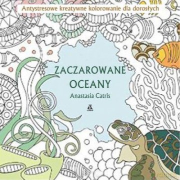 Zaczarowane oceany. Antystresowe kreatywne kolorowanie dla dorosłych - Anastasia Catris [KSIĄŻKA]