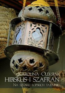Hibiskus i szafran. Na szlaku egipskich tajemnic - Karolina Oleksiak (twarda) [KSIĄŻKA]