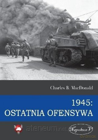 1945 Ostatnia ofensywa - Charles B. MacDonald [KSIĄŻKA]