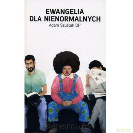 Ewangelia dla nienormalnych - Adam Szustak [KSIĄŻKA]