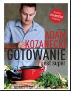 Gotowanie jest super - Adam Kozanecki [KSIĄŻKA]