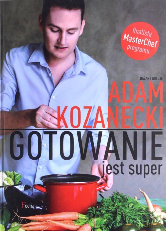 Gotowanie jest super - Adam Kozanecki [KSIĄŻKA]