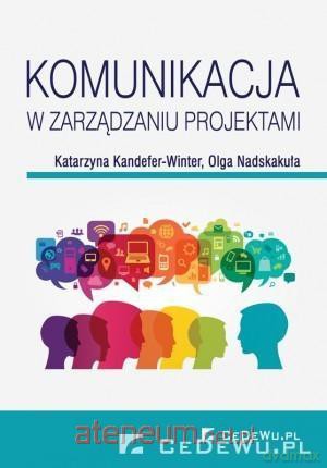 Komunikacja w zarządzaniu projektami - Katarzyna Kandefer-Winterm, Olga Nadskakuła [KSIĄŻKA]