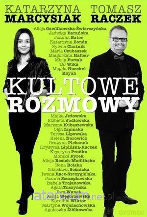 Kultowe rozmowy. Kobiety znane i niespodziewane - Katarzyna Marcysiak, Tomasz Raczek [KSIĄŻKA]