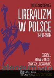 Liberalizm w Polsce. 1980-1997 - Piotr Biegasiewicz [KSIĄŻKA]