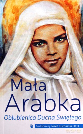 Mała Arabka. Oblubienica Ducha Świętego - Bartłomiej Józef Kucharski [KSIĄŻKA]