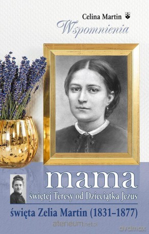 Mama św. Teresy od Dzieciątka Jezus - Celina Martin [KSIĄŻKA]
