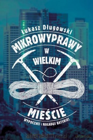 Mikrowyprawy w wielkim mieście - Łukasz Długowski [KSIĄŻKA]