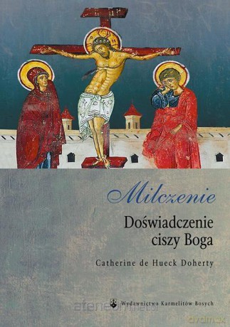 Milczenie. Doświadczenie ciszy Boga - C. de Hueck Doherty [KSIĄŻKA]