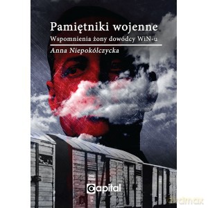Pamiętniki wojenne. Wspomnienia żony dowódcy WiN-u - Anna Niepokólczycka [KSIĄŻKA]