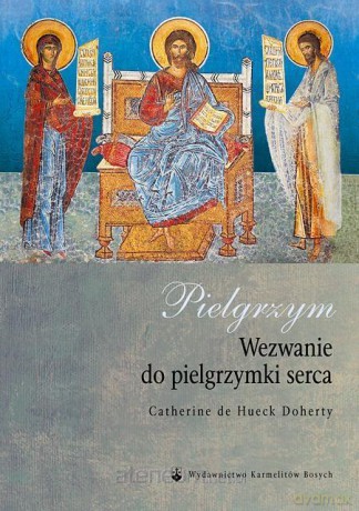 Pielgrzym. Wezwanie do pielgrzymki serca - C.de Hueck Doherty [KSIĄŻKA]