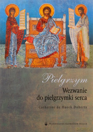 Pielgrzym. Wezwanie do pielgrzymki serca - C.de Hueck Doherty [KSIĄŻKA]