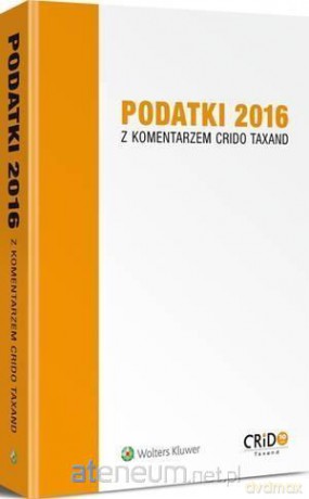 Podatki 2016 z komentarzem Crido Taxand [KSIĄŻKA]