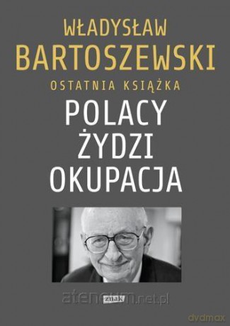 Polacy, Żydzi, okupacja. Fakty, postawy, refleksje - Władysław Bartoszewski [KSIĄŻKA]