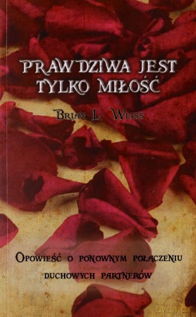 Prawdziwa jest tylko miłość - Brian L. Weiss [KSIĄŻKA]