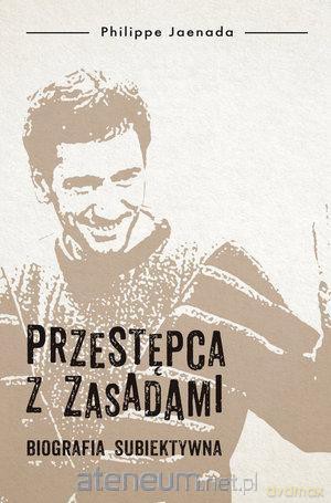 Przestępca z zasadami. Biografia subiektywna - Philippe Jaenada [KSIĄŻKA]