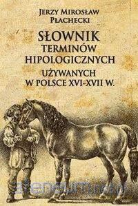 Słownik terminów hipologicznych używanych w Polsce - Jerzy Mirosław Płachecki [KSIĄŻKA]