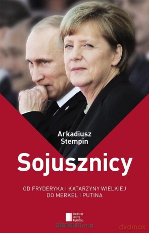 Sojusznicy. Od Fryderyka i Katarzyny Wielkiej do Merkel i Putina - Arkadiusz Stempin [KSIĄŻKA]
