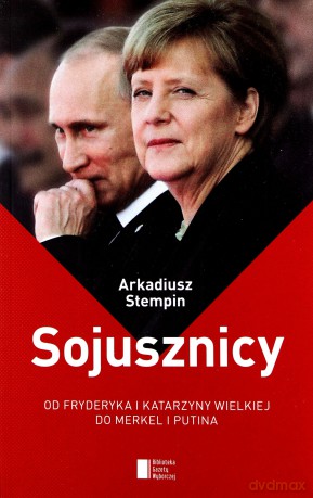 Sojusznicy. Od Fryderyka i Katarzyny Wielkiej do Merkel i Putina - Arkadiusz Stempin [KSIĄŻKA]