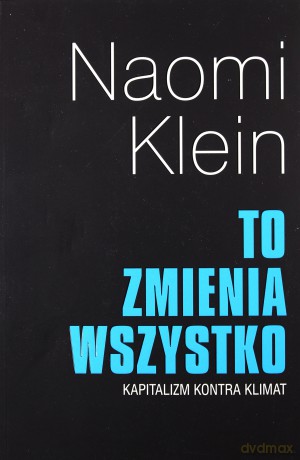 To zmienia wszystko. Kapitalizm kontra klimat - Naomi Klein [KSIĄŻKA]
