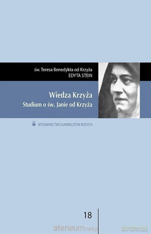 Wiedza Krzyża. Studium o św. Janie od Krzyża - św. Teresa Benedykta od Krzyża [KSIĄŻKA]