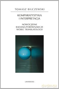 Komparatystyka i interpretacja. Nowoczesne badania porównawcze wobec translatologii - Tomasz Bilczewski [KSIĄŻKA]