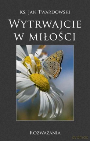 Wytrwajcie w miłości. Rozważania - Jan Twardowski [KSIĄŻKA]