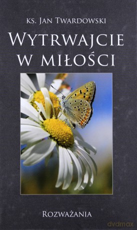 Wytrwajcie w miłości. Rozważania - Jan Twardowski [KSIĄŻKA]