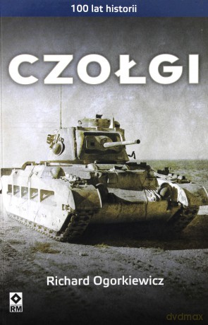 Czołgi. 100 lat historii - Richard Ogorkiewicz [KSIĄŻKA]