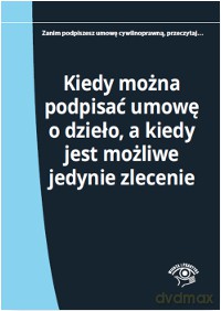 Kiedy można podpisać umowę o dzieło a kiedy jest możliwe jedynie zlecenie - Elżbieta Młynarska-Wełpa [KSIĄŻKA]