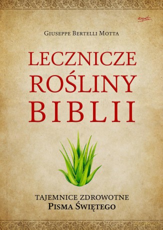Lecznicze. Rośliny Biblii. Tajemnice zdrowotne Pisma Świętego - Giuseppe Bertelli Motta [KSIĄŻKA]