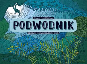 Podwodnik szkicownik. Odkrywcy podwodnego świata - Aleksandra I Daniel Mizielińscy [KSIĄŻKA]