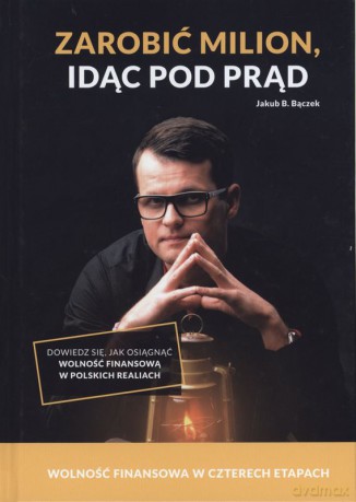 Zarobić milion idąc pod prąd - Jakub B. Bączek (twarda) [KSIĄŻKA]