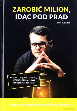 Zarobić milion idąc pod prąd - Jakub B. Bączek (twarda) [KSIĄŻKA]