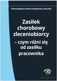 Zasiłek chorobowy zleceniobiorcy. Czym się różni od zasiłku pracownika - Elżbieta Młynarska-Wełpa [KSIĄŻKA]