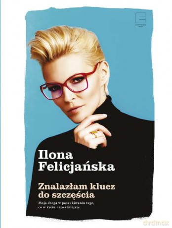 Znalazłam klucz do szczęścia. Moja droga w poszukiwaniu tego, co w życiu najważniejsze - Ilona Felicjańska (twarda) [KSIĄŻKA]