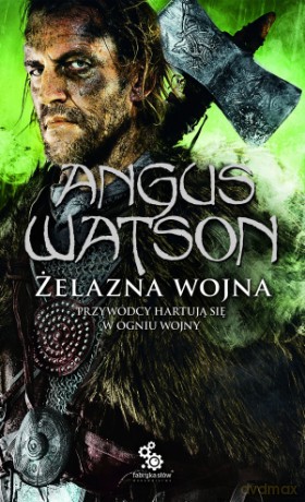 Żelazna wojna. Trylogia czasu żelaza (Tom 2) - Angus Watson [KSIĄŻKA]